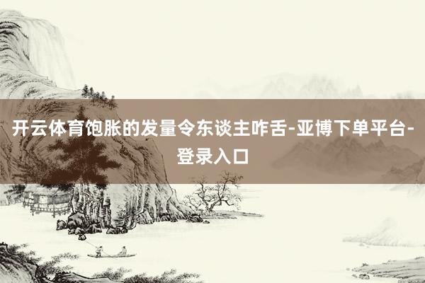 开云体育饱胀的发量令东谈主咋舌-亚博下单平台-登录入口
