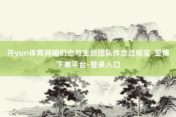 开yun体育网咱们也与主创团队作念过核实-亚博下单平台-登录入口